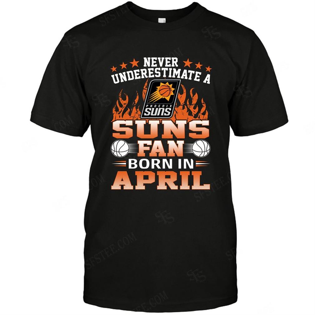 Nba Phoenix Suns Never Underestimate Fan Born In April 1 T-shirts Hoodie V-neck Size Up To 5xl