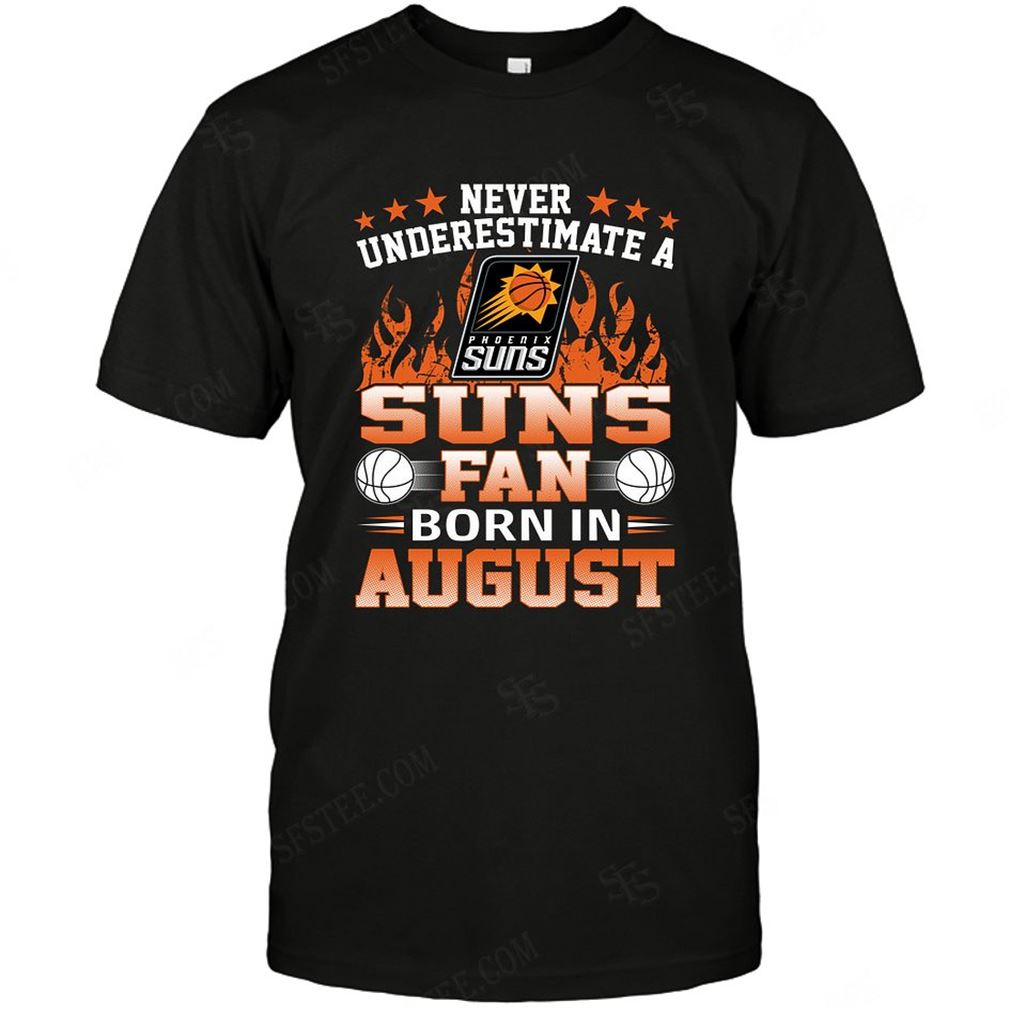 Nba Phoenix Suns Never Underestimate Fan Born In August 1 Tshirt Hoodie V-neck Size Up To 5xl