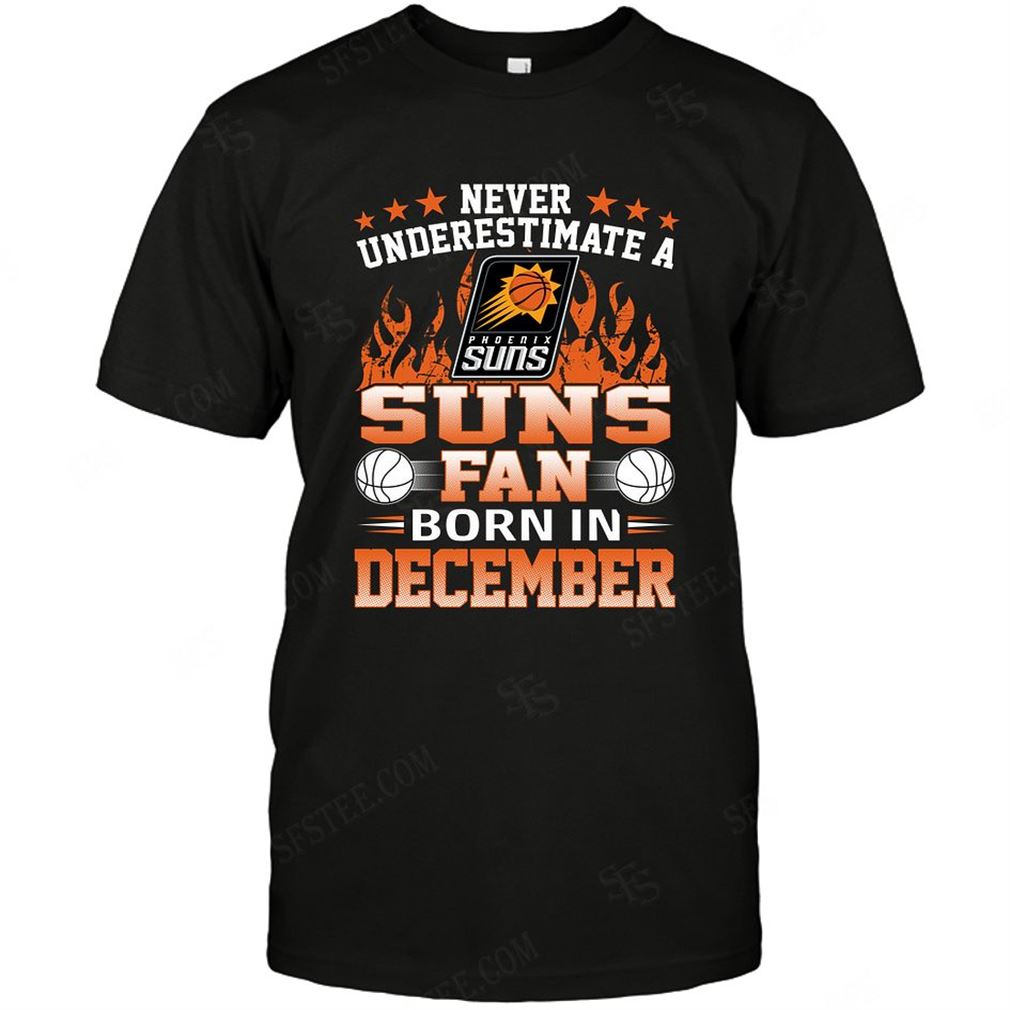 Nba Phoenix Suns Never Underestimate Fan Born In December 1 T-shirt Hoodie V-neck Size Up To 5xl