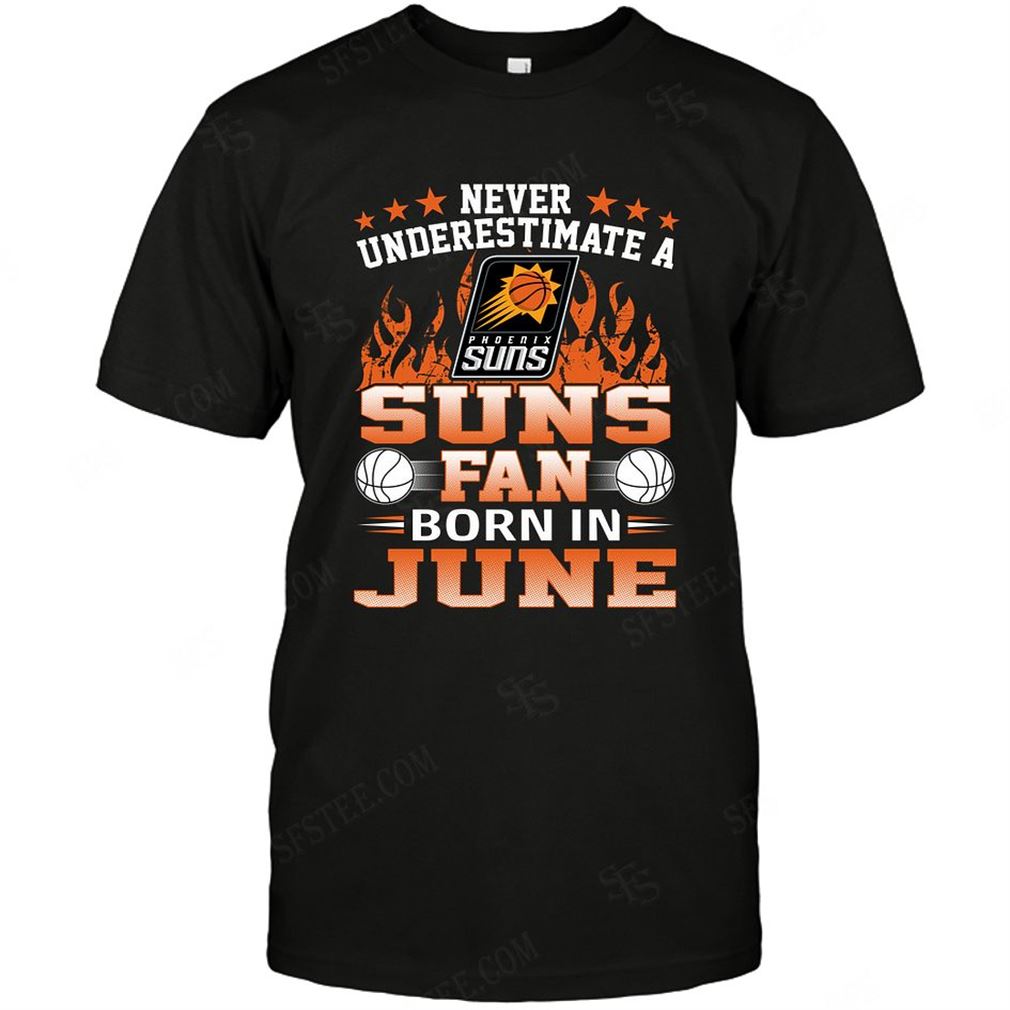 Nba Phoenix Suns Never Underestimate Fan Born In June 1 T-shirt Hoodie V-neck Size Up To 5xl