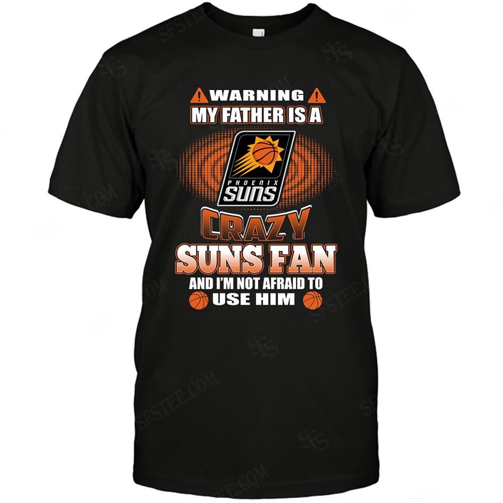 Nba Phoenix Suns Warning My Father Crazy Fan T-shirts Hoodie V-neck Size Up To 5xl