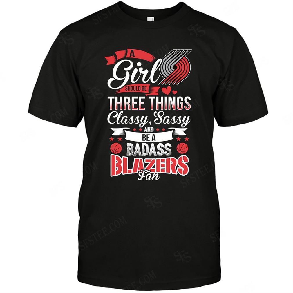 Nba Portland Trail Blazers A Girl Should Be Three Things T-shirts Hoodie Tank Top Size Up To 5xl