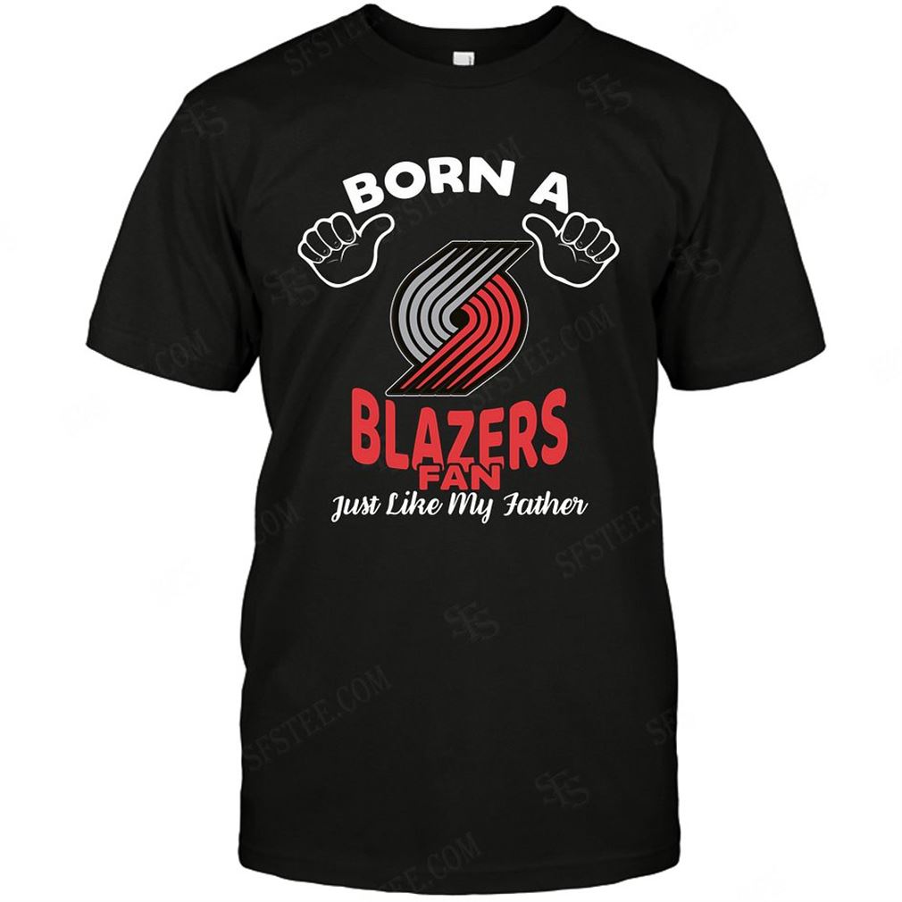 Nba Portland Trail Blazers Born A Fan Just Like My Father T-shirt Hoodie Tank Top Size Up To 5xl