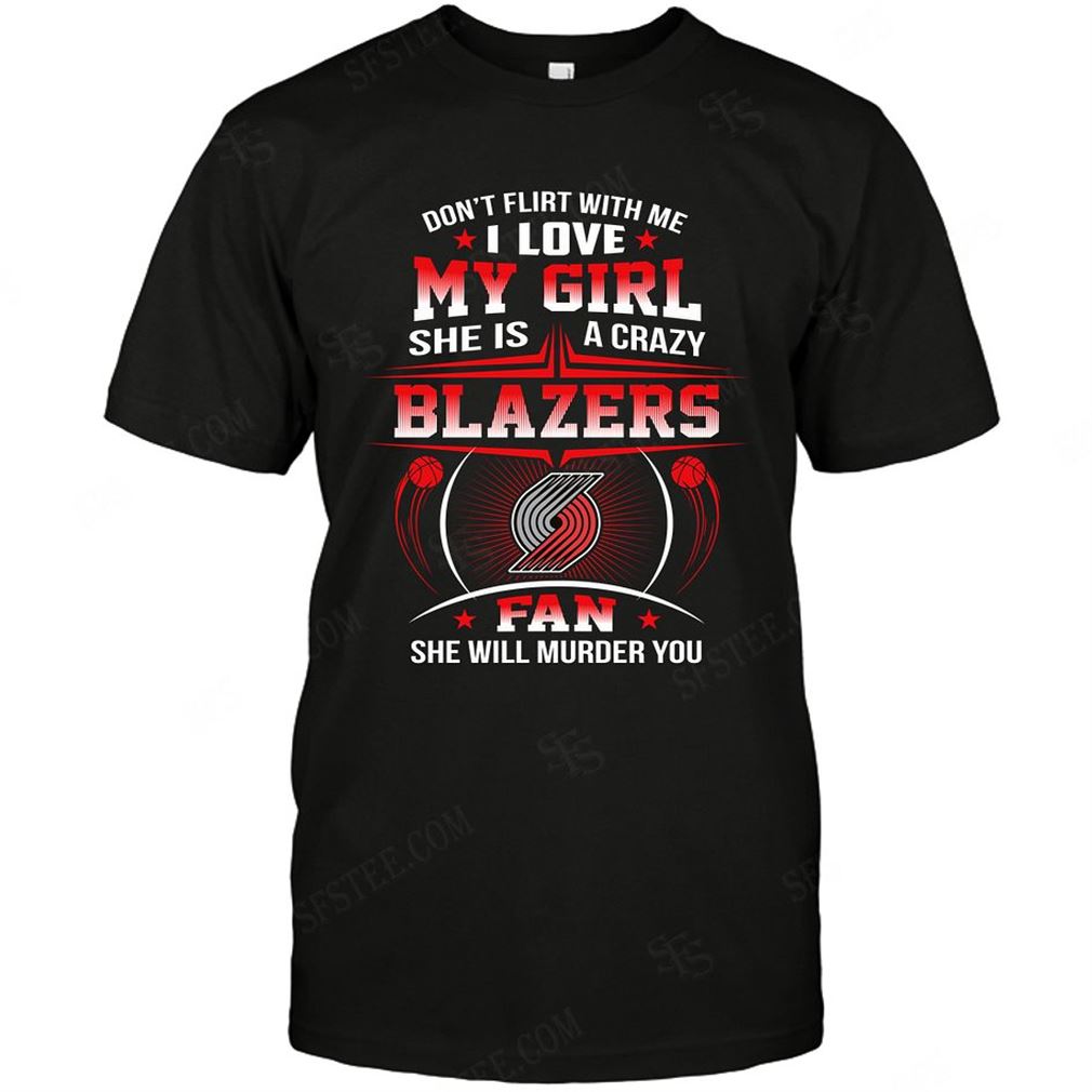 Nba Portland Trail Blazers Dont Flirt With Me T-shirt Hoodie Tank Top Size Up To 5xl