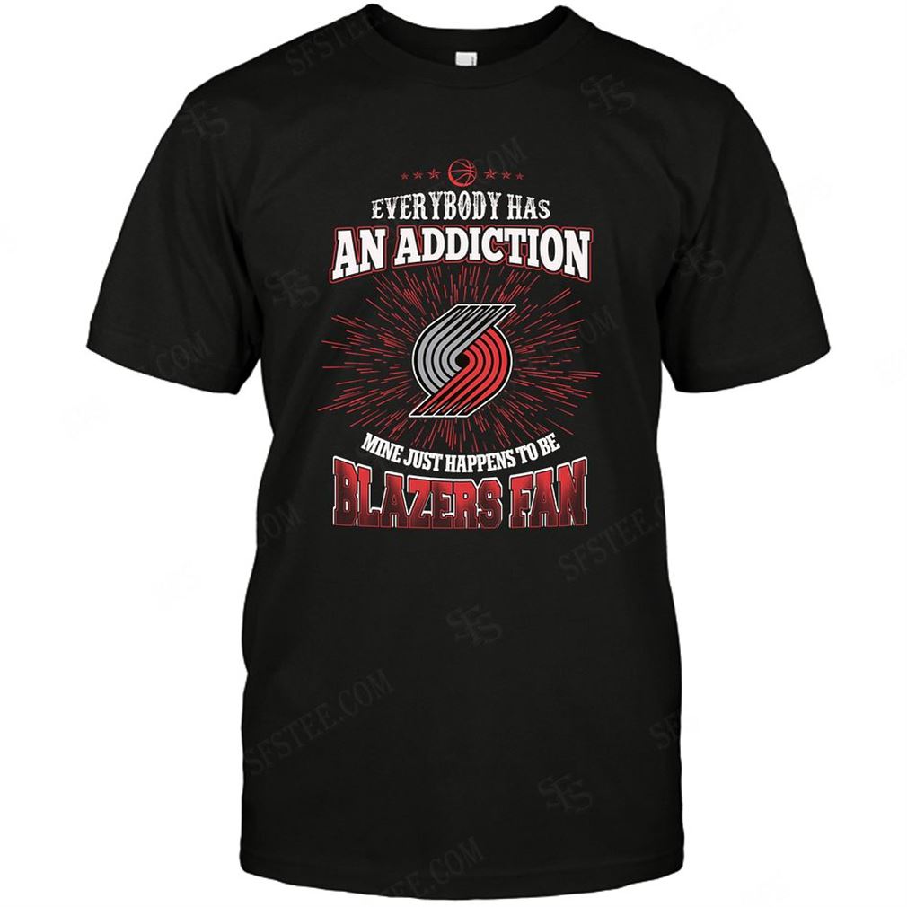 Nba Portland Trail Blazers Everybody Has An Addiction Tee Hoodie Tank Top Size Up To 5xl