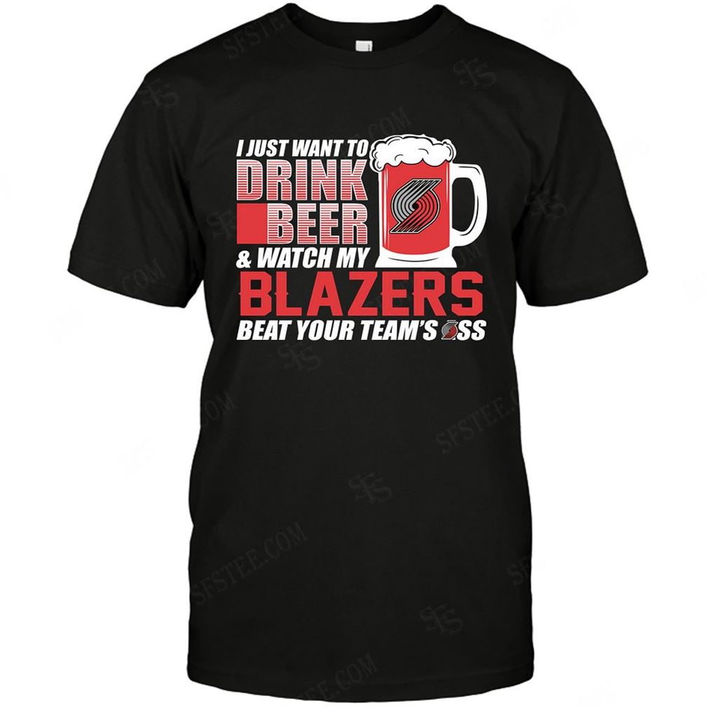 Nba Portland Trail Blazers I Just Want To Drink Beer T-shirts Hoodie Tank Top Size Up To 5xl