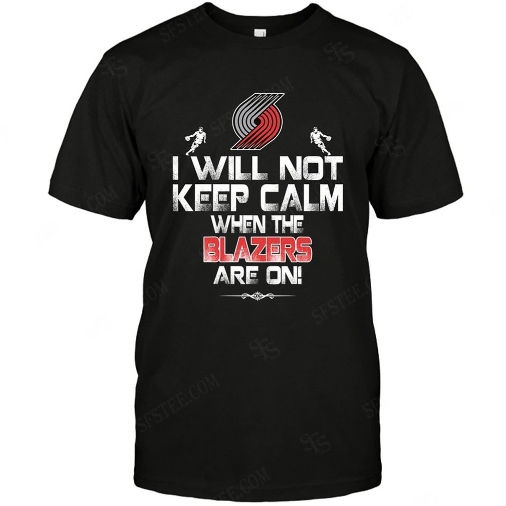 Nba Portland Trail Blazers I Will Not Keep Calm T-shirt Hoodie Tank Top Size Up To 5xl