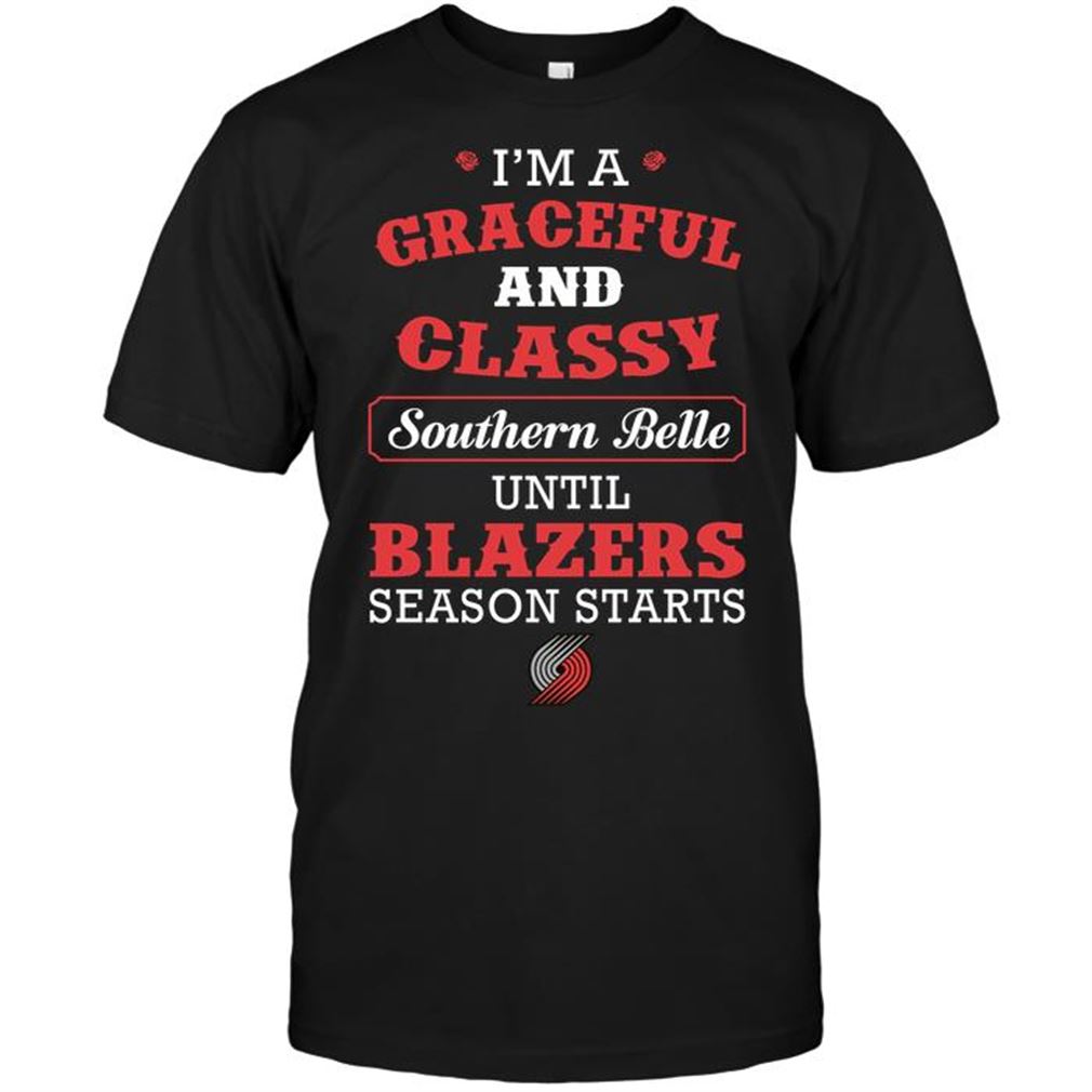 Nba Portland Trail Blazers Im A Graceful And Classy Southern Belle Until Blazers Season Starts T-shirt Hoodie Tank Top Size Up To 5xl