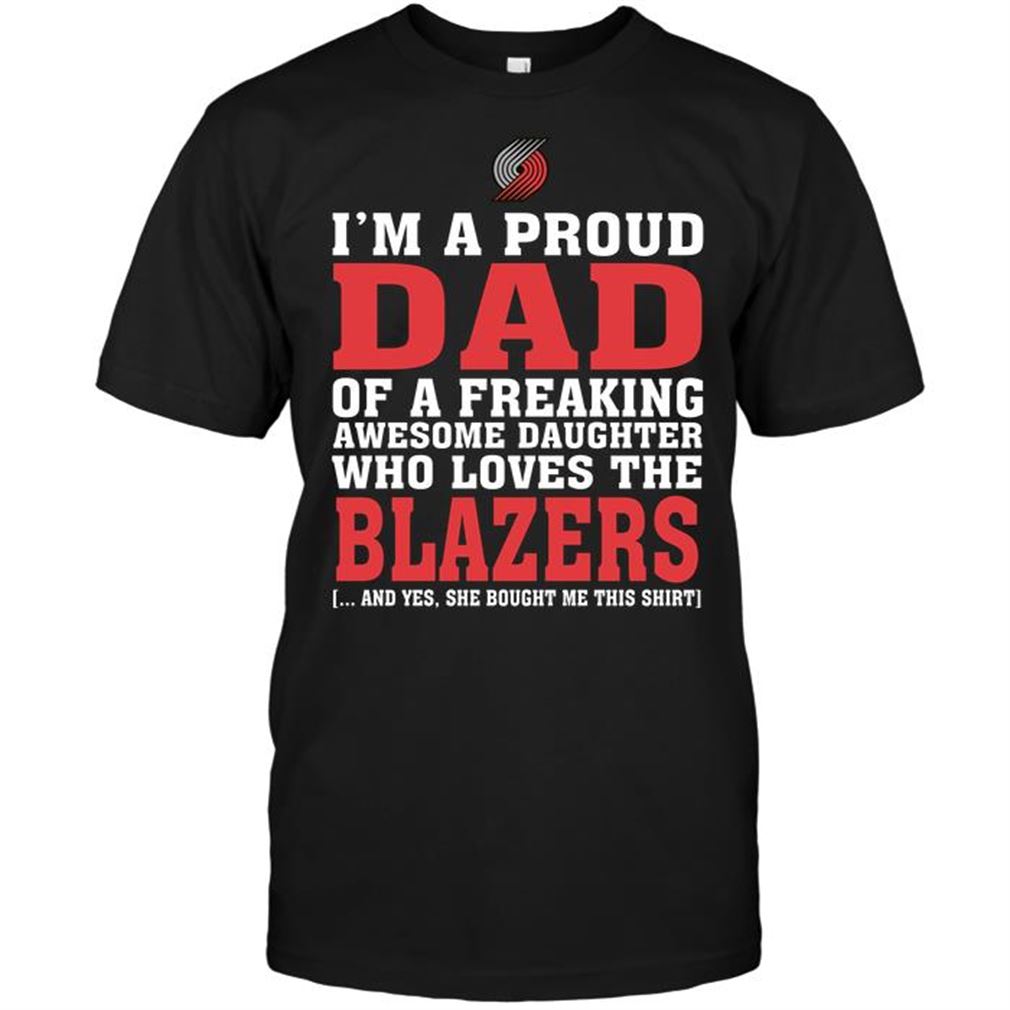 Nba Portland Trail Blazers Im A Proud Dad Of A Freaking Awesome Daughter Who Loves The Blazers T-shirts Hoodie Tank Top Size Up To 5xl