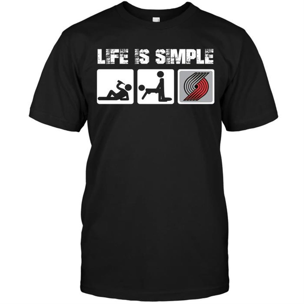 Nba Portland Trail Blazers Life Is Simple T-shirts Hoodie Tank Top Size Up To 5xl