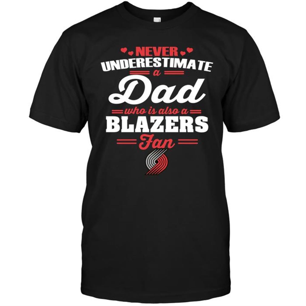 Nba Portland Trail Blazers Never Underestimate A Dad Who Is Also A Portland Trail Blazers Fan T-shirts Hoodie Tank Top Size Up To 5xl