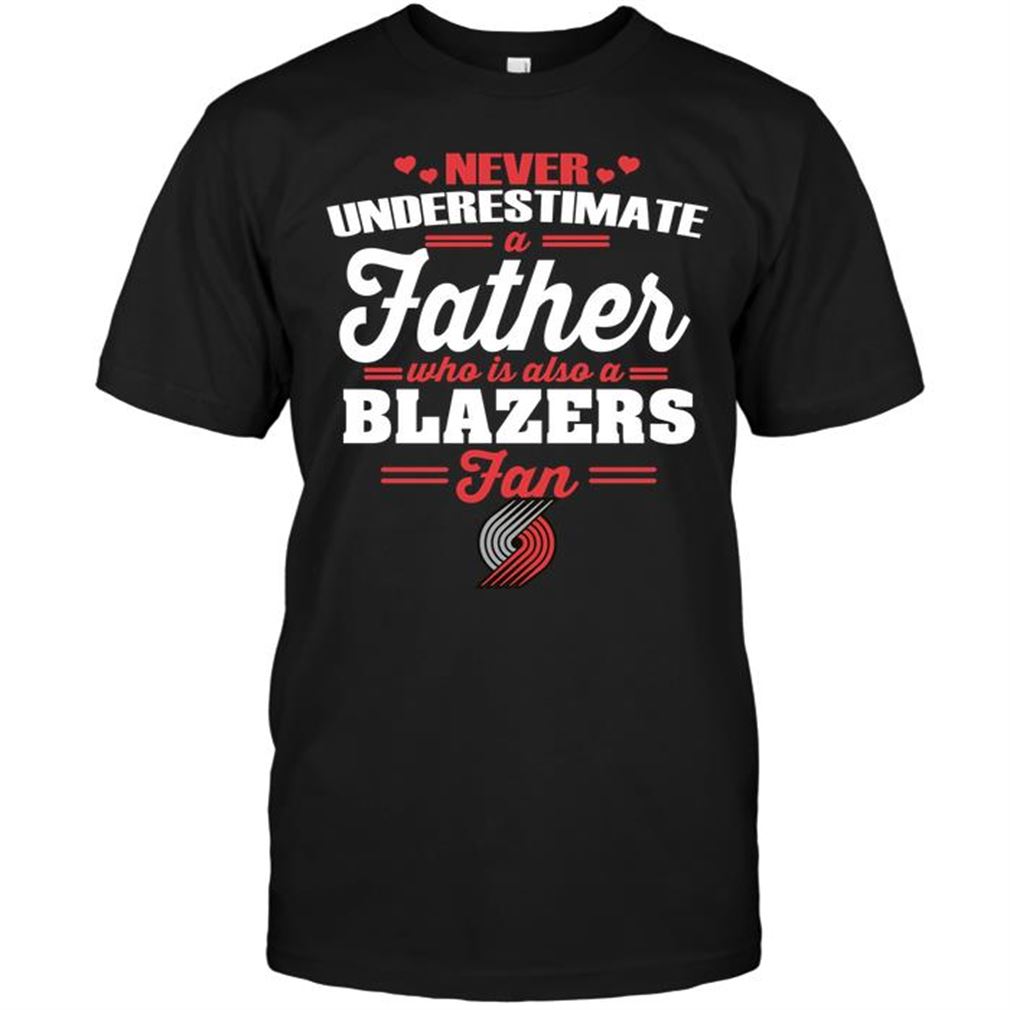 Nba Portland Trail Blazers Never Underestimate A Father Who Is Also A Blazers Fan T-shirt Hoodie Tank Top Size Up To 5xl