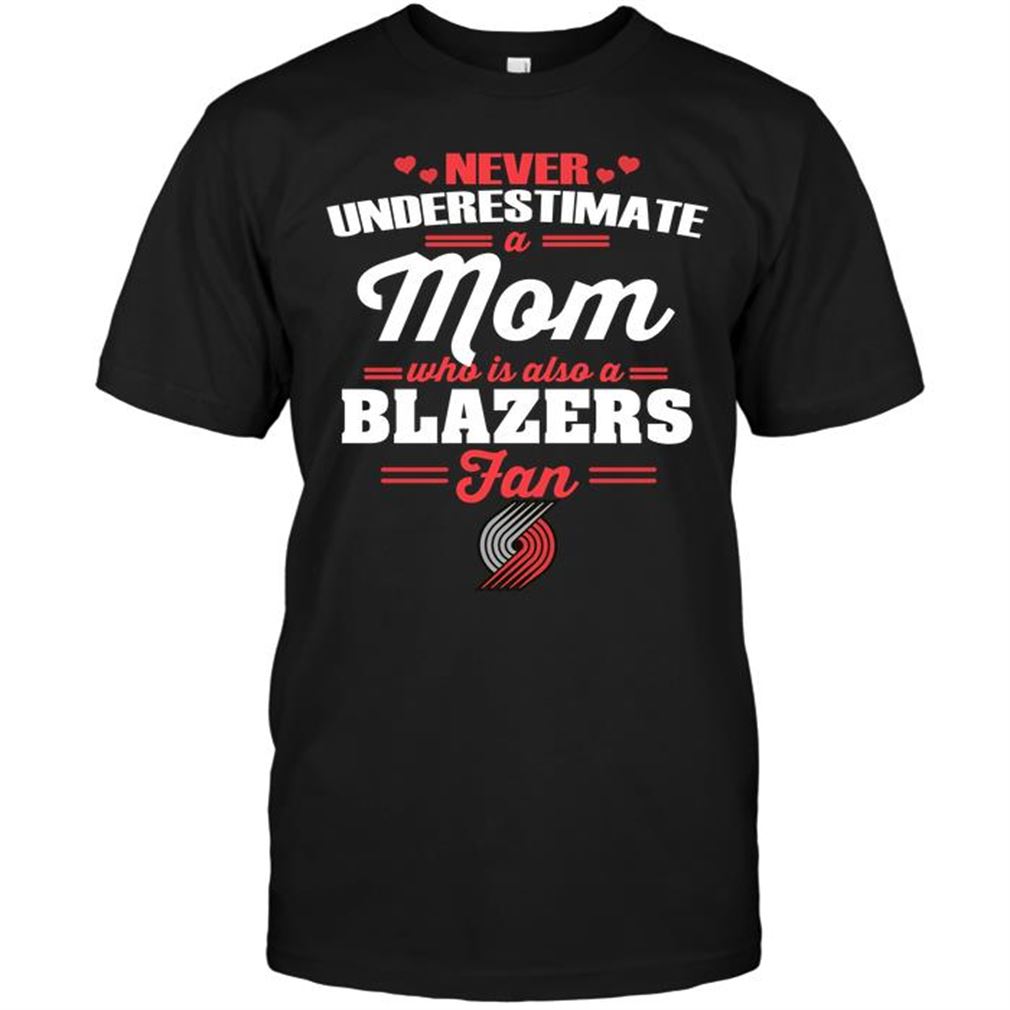 Nba Portland Trail Blazers Never Underestimate A Mom Who Is Also A Portland Trail Blazers Fan T-shirt Hoodie Tank Top Size Up To 5xl