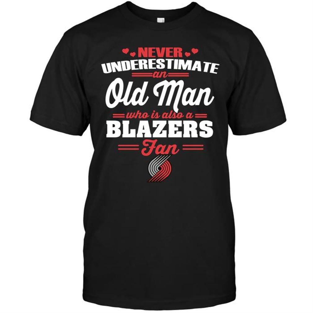 Nba Portland Trail Blazers Never Underestimate An Old Man Who Is Also A Blazers Fan T-shirts Hoodie Tank Top Size Up To 5xl