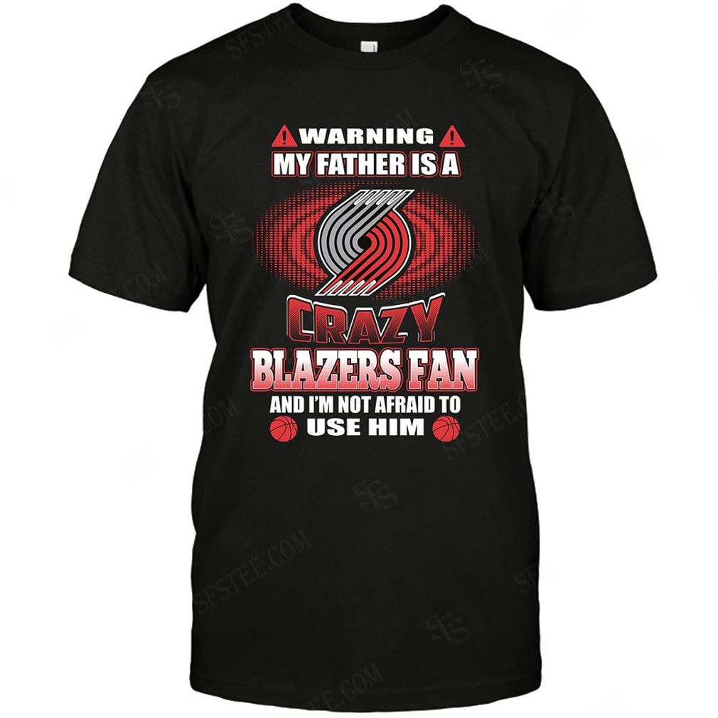 Nba Portland Trail Blazers Warning My Father Crazy Fan T-shirt Hoodie Tank Top Size Up To 5xl