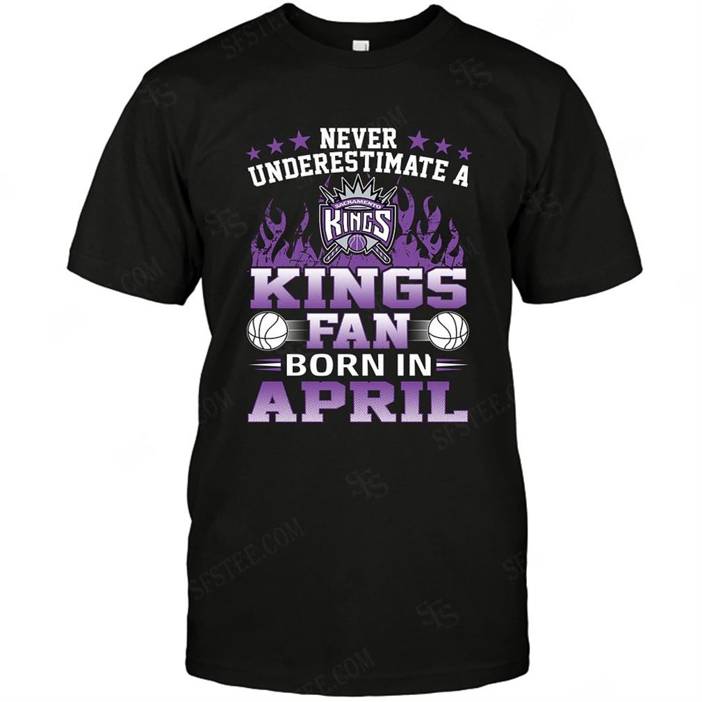 Nba Sacramento Kings Never Underestimate Fan Born In April 1 Tshirt Hoodie V-neck Size Up To 5xl