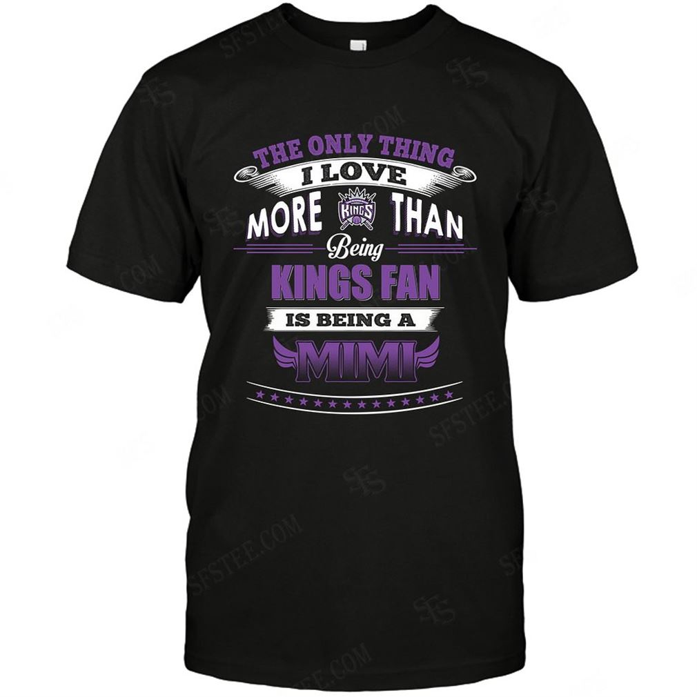 Nba Sacramento Kings Only Thing I Love More Than Being Mimi T-shirt Hoodie V-neck Size Up To 5xl