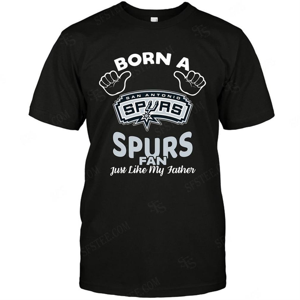 Nba San Antonio Spurs Born A Fan Just Like My Father T-shirts Hoodie Tank Top Size Up To 5xl