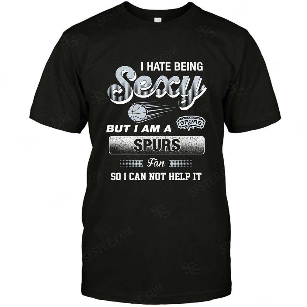 Nba San Antonio Spurs I Hate Being Sexy Tee Hoodie Tank Top Size Up To 5xl