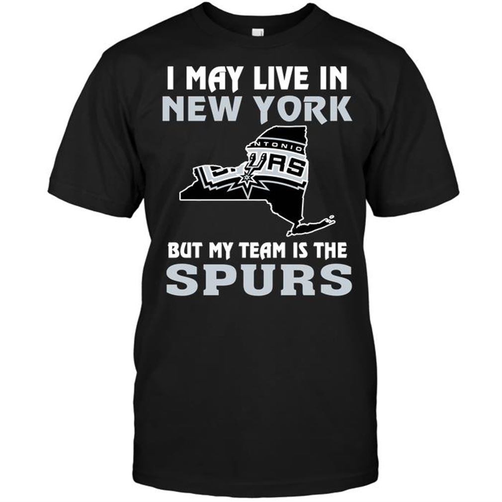 Nba San Antonio Spurs I May Live In New York But My Team Is The San Antonio Spurs Tee Hoodie Tank Top Size Up To 5xl