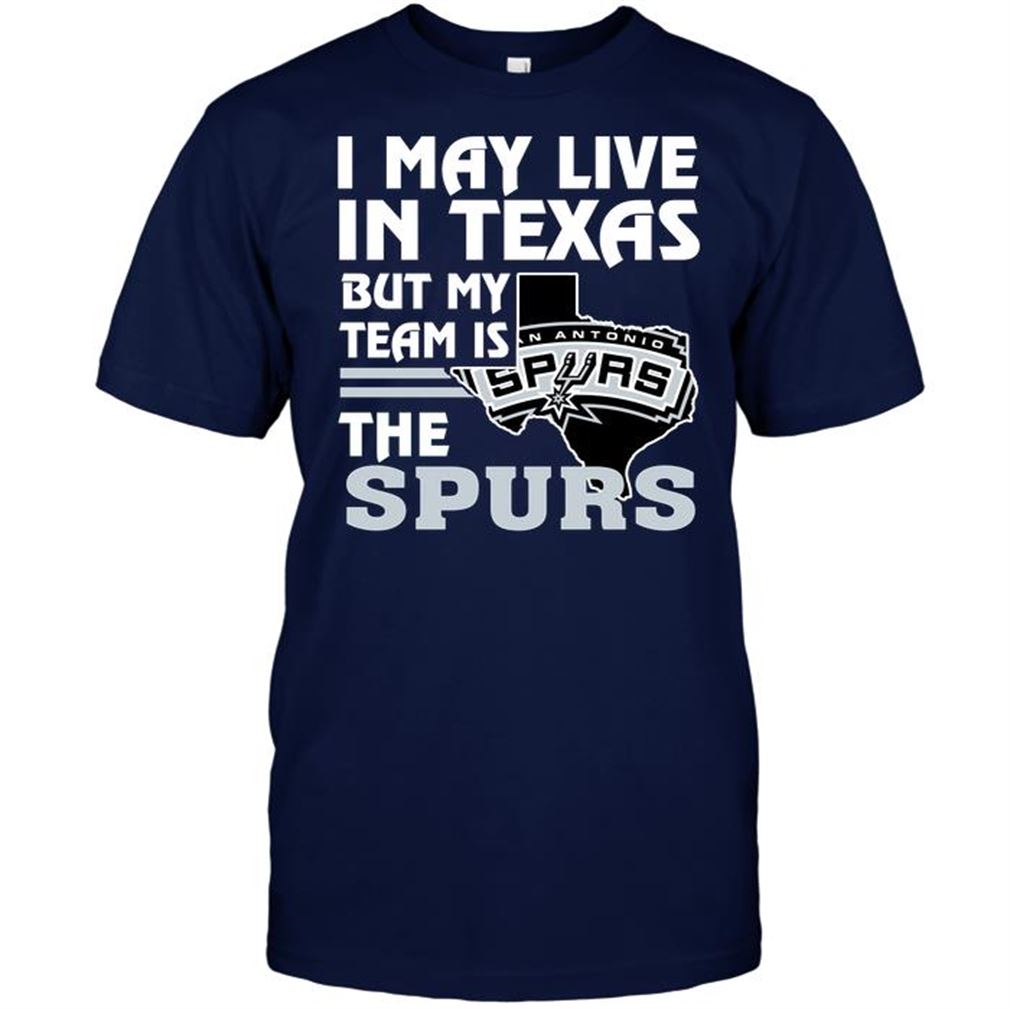 Nba San Antonio Spurs I May Live In Texas But My Team Is The Spurs Tshirt Hoodie Tank Top Size Up To 5xl