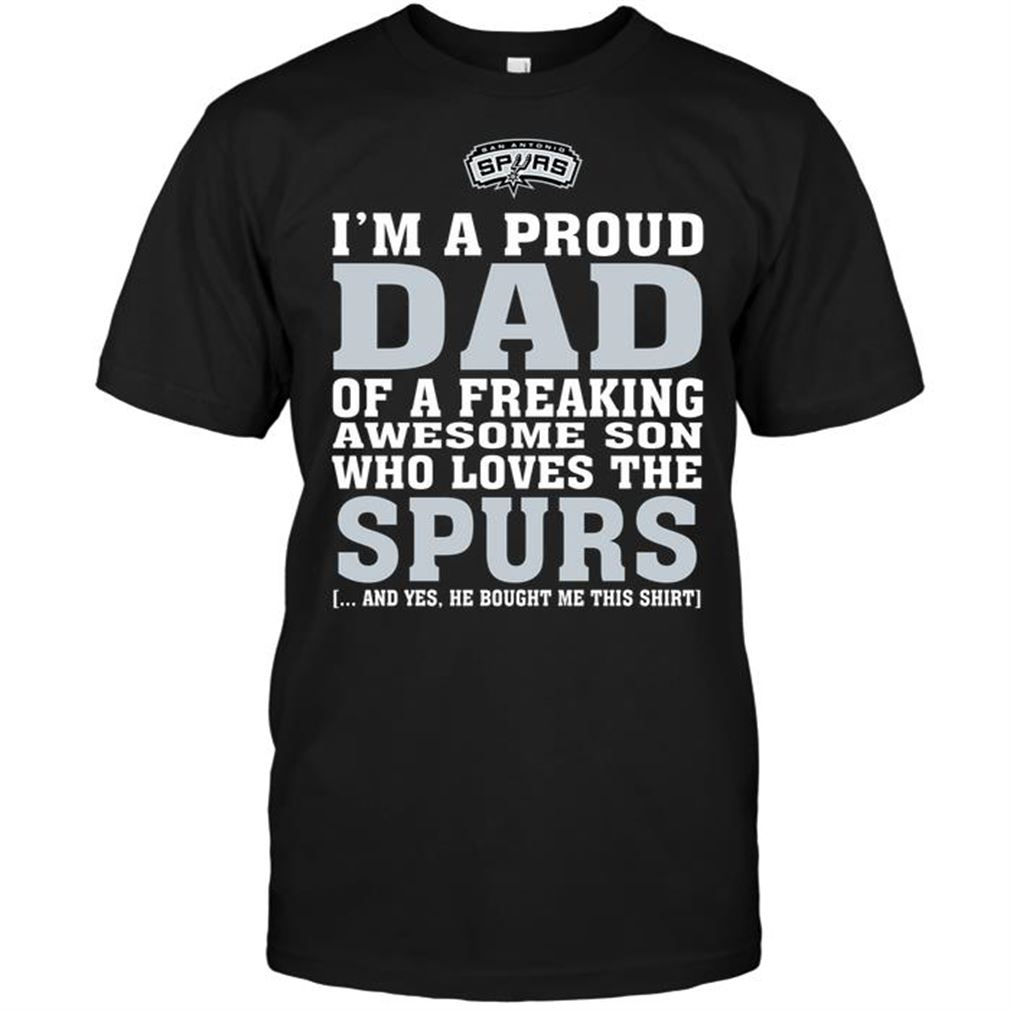 Nba San Antonio Spurs Im A Proud Dad Of A Freaking Awesome Son Who Loves The Spurs Tshirt Hoodie Tank Top Size Up To 5xl