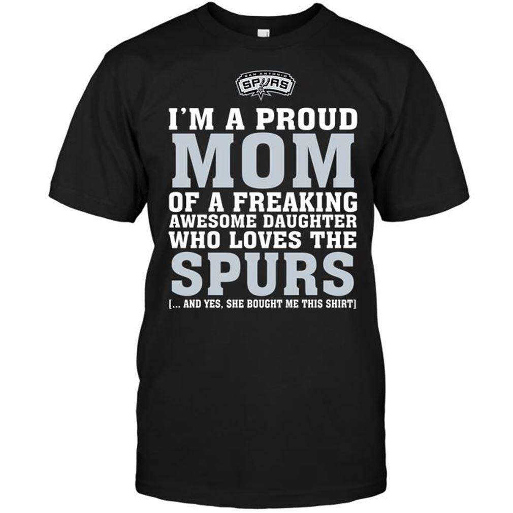 Nba San Antonio Spurs Im A Proud Mom Of A Freaking Awesome Daughter Who Loves The Spurs T-shirts Hoodie Tank Top Size Up To 5xl