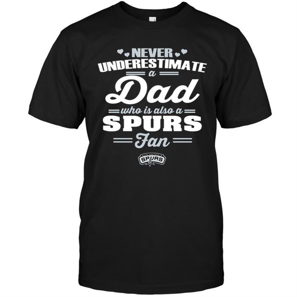 Nba San Antonio Spurs Never Underestimate A Dad Who Is Also A San Antonio Spurs Fan Tee Hoodie Tank Top Size Up To 5xl