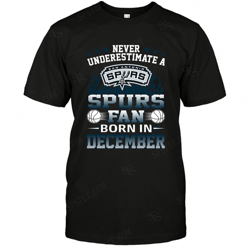 Nba San Antonio Spurs Never Underestimate Fan Born In December 1 Tee Hoodie Tank Top Size Up To 5xl