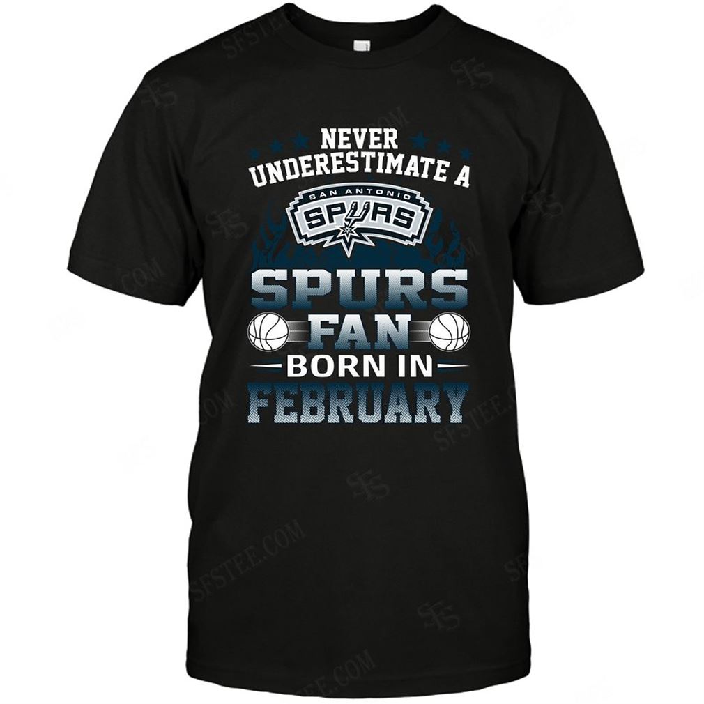 Nba San Antonio Spurs Never Underestimate Fan Born In February 1 Tshirts Hoodie Tank Top Size Up To 5xl