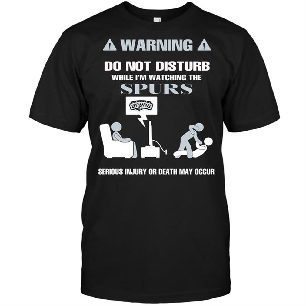 Nba San Antonio Spurs Warning Do Not Disturb While Im Watching The Spurs Serious Injury Or D T-shirt Hoodie Tank Top Size Up To 5xl