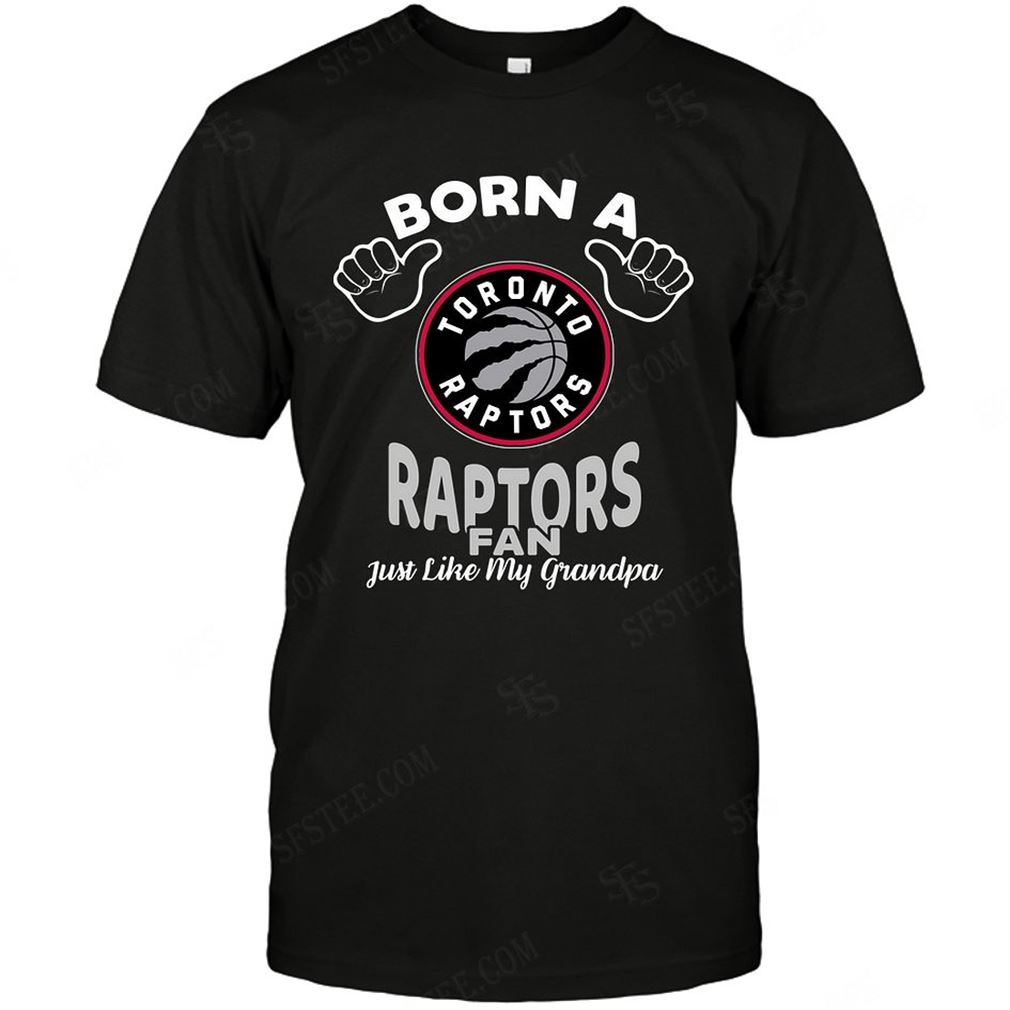 Nba Toronto Raptors Born A Fan Just Like My Grandpa T-shirts Hoodie Tank Top Size Up To 5xl