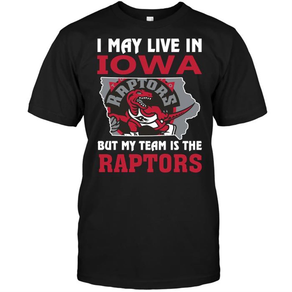 Nba Toronto Raptors I May Live In Iowa But My Team Is The Raptors T-shirt Hoodie Tank Top Size Up To 5xl