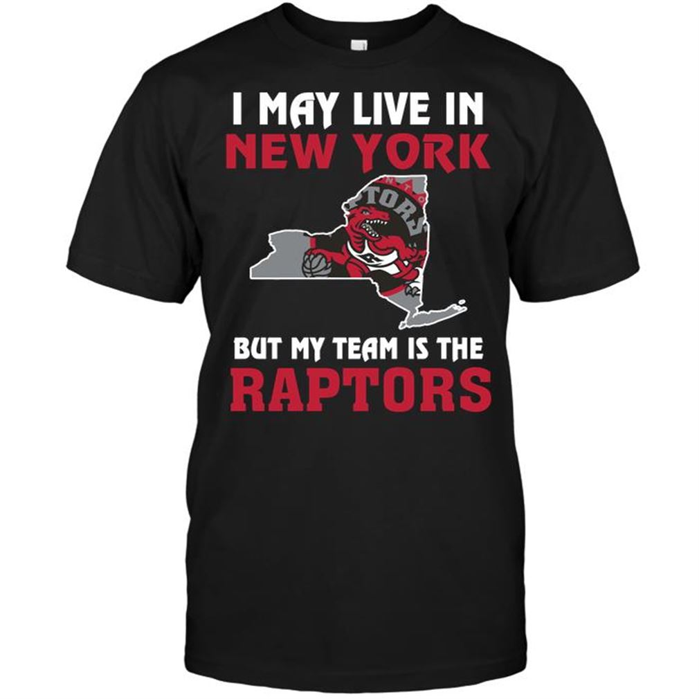 Nba Toronto Raptors I May Live In New York But My Team Is The Toronto Raptors Tshirt Hoodie Tank Top Size Up To 5xl