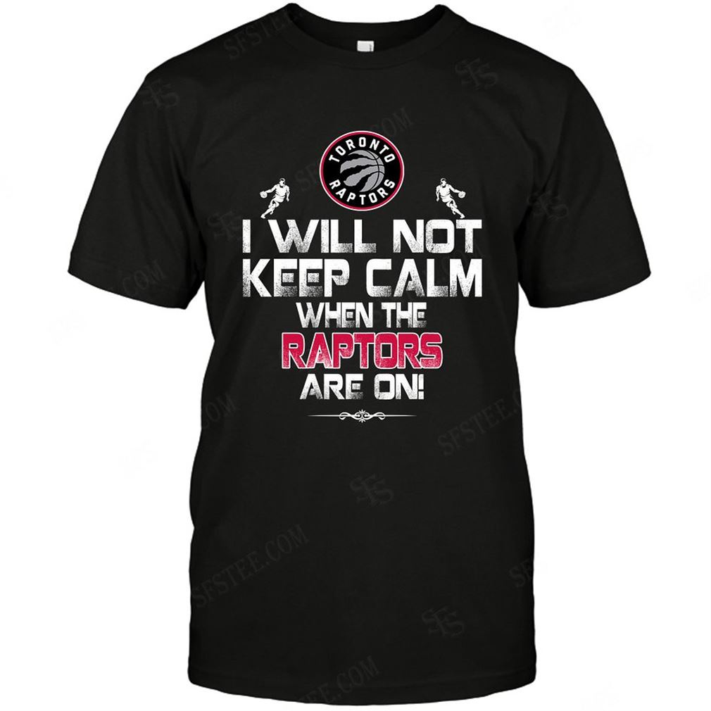 Nba Toronto Raptors I Will Not Keep Calm Tshirts Hoodie Tank Top Size Up To 5xl