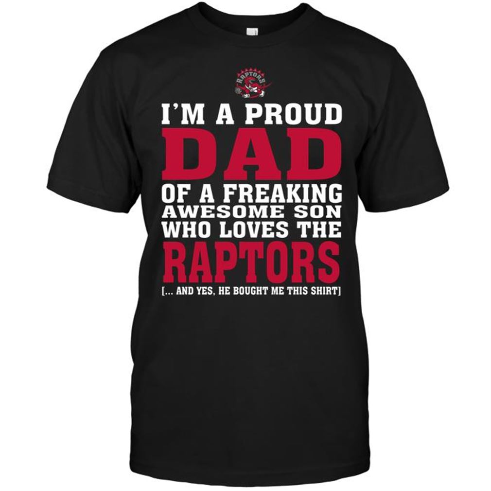 Nba Toronto Raptors Im A Proud Dad Of A Freaking Awesome Son Who Loves The Raptors Tshirt Hoodie Tank Top Size Up To 5xl