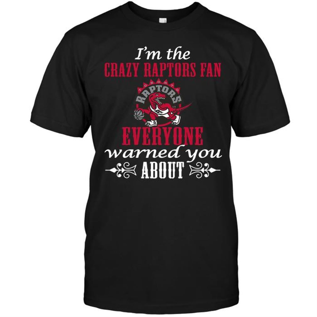 Nba Toronto Raptors Im The Crazy Raptors Fan Everyone Warned You About-shirt Hoodie Tank Top Size Up To 5xl