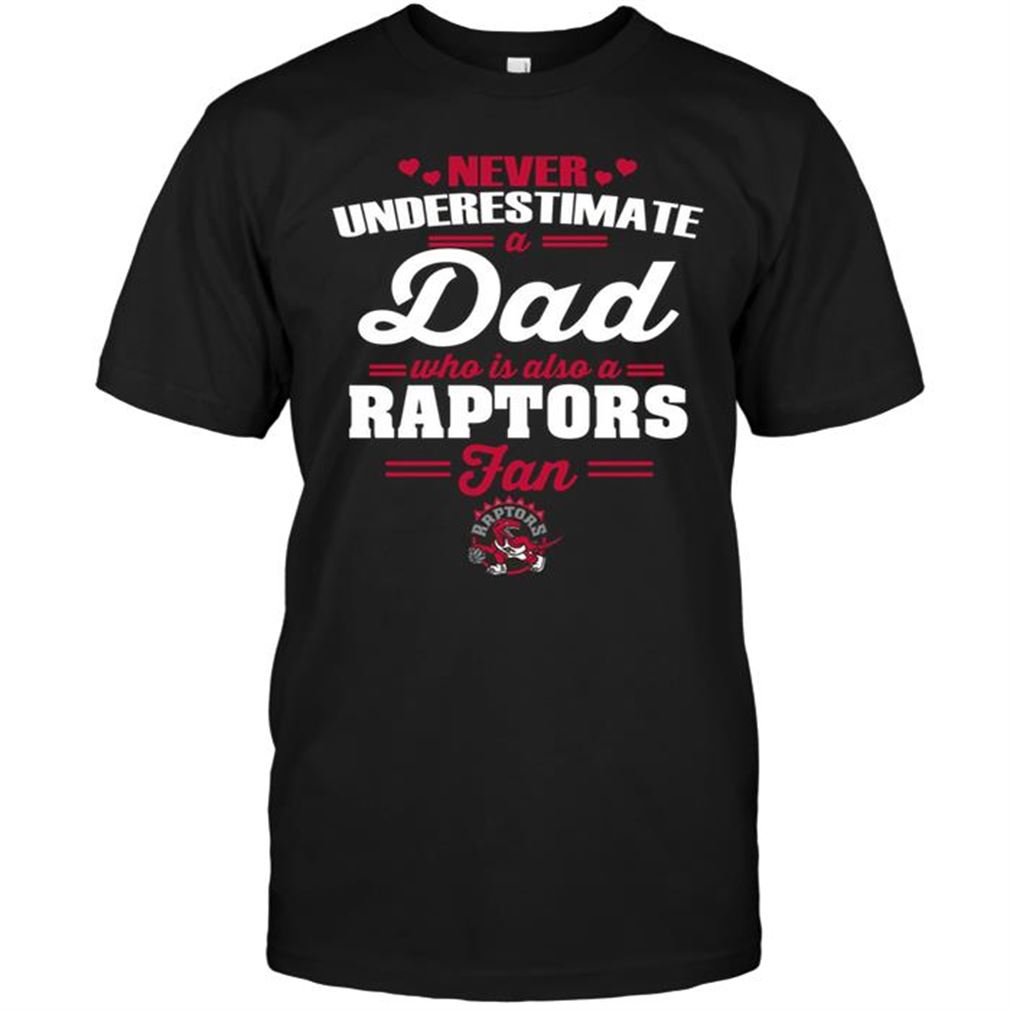 Nba Toronto Raptors Never Underestimate A Dad Who Is Also A Toronto Raptors Fan Tshirt Hoodie Tank Top Size Up To 5xl