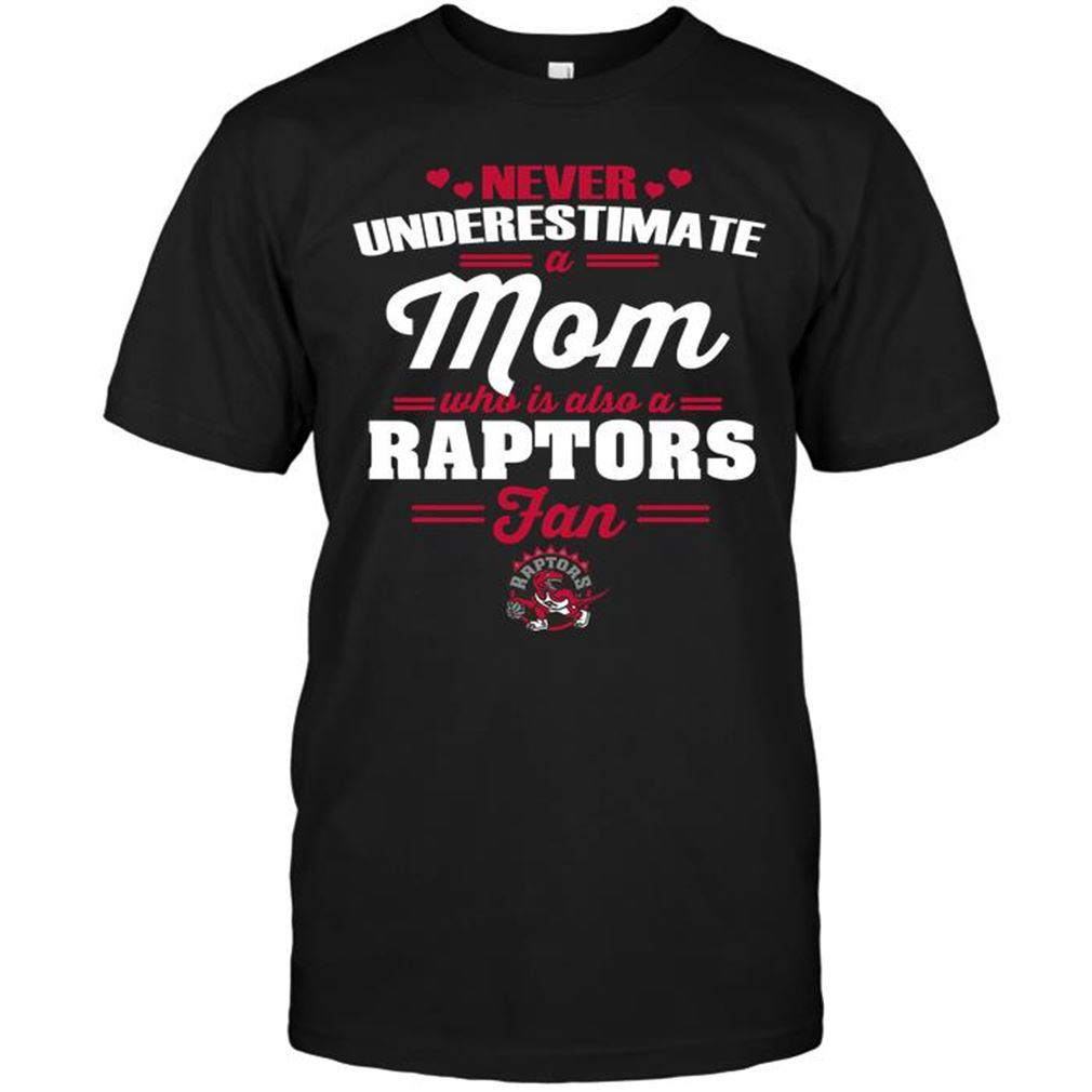 Nba Toronto Raptors Never Underestimate A Mom Who Is Also A Toronto Raptors Fan Tee Shirt Hoodie Tank Top Size Up To 5xl