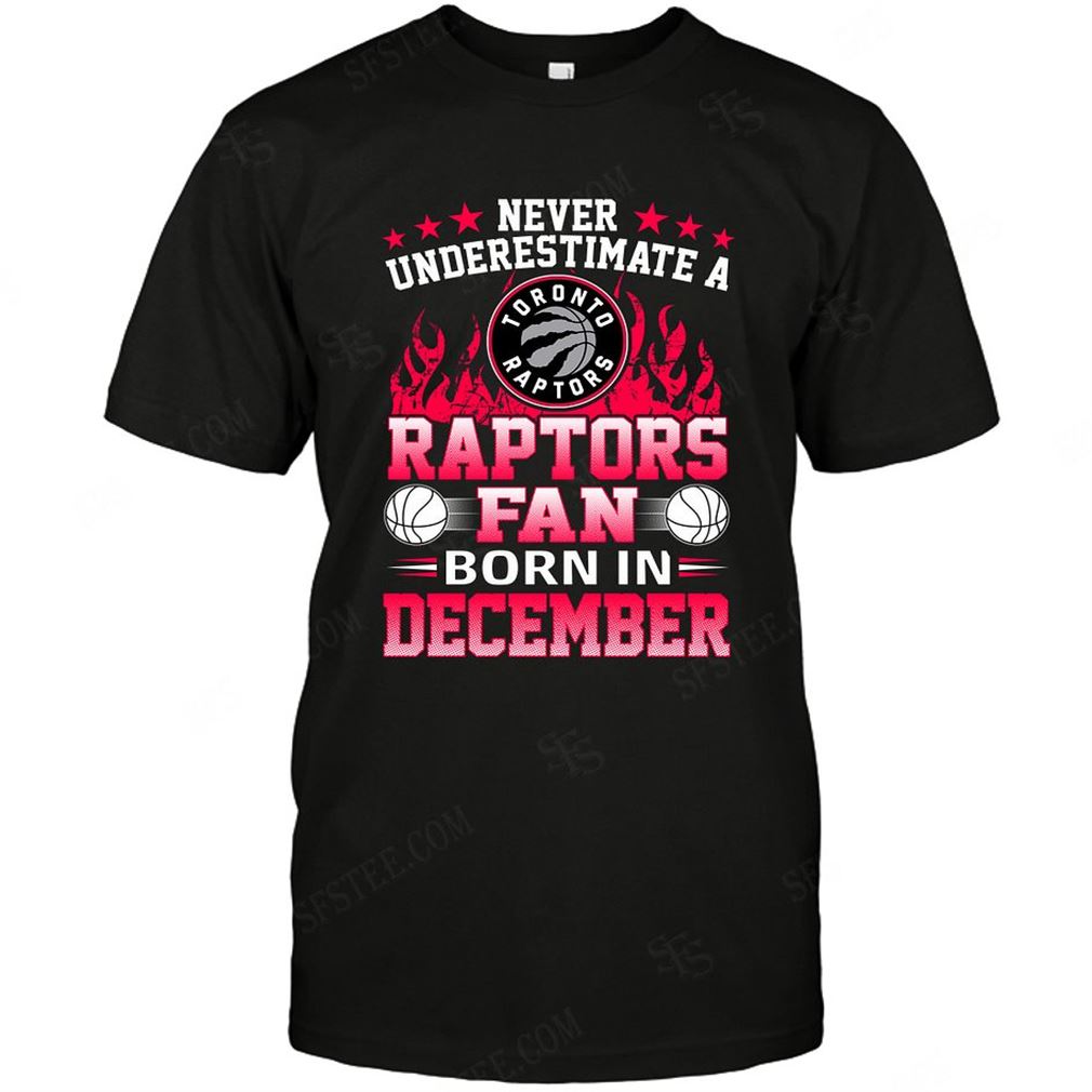 Nba Toronto Raptors Never Underestimate Fan Born In December 1 Tshirt Hoodie Tank Top Size Up To 5xl