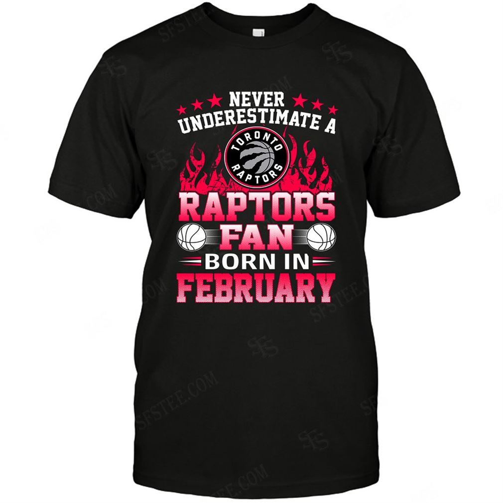 Nba Toronto Raptors Never Underestimate Fan Born In February 1 T-shirt Hoodie Tank Top Size Up To 5xl