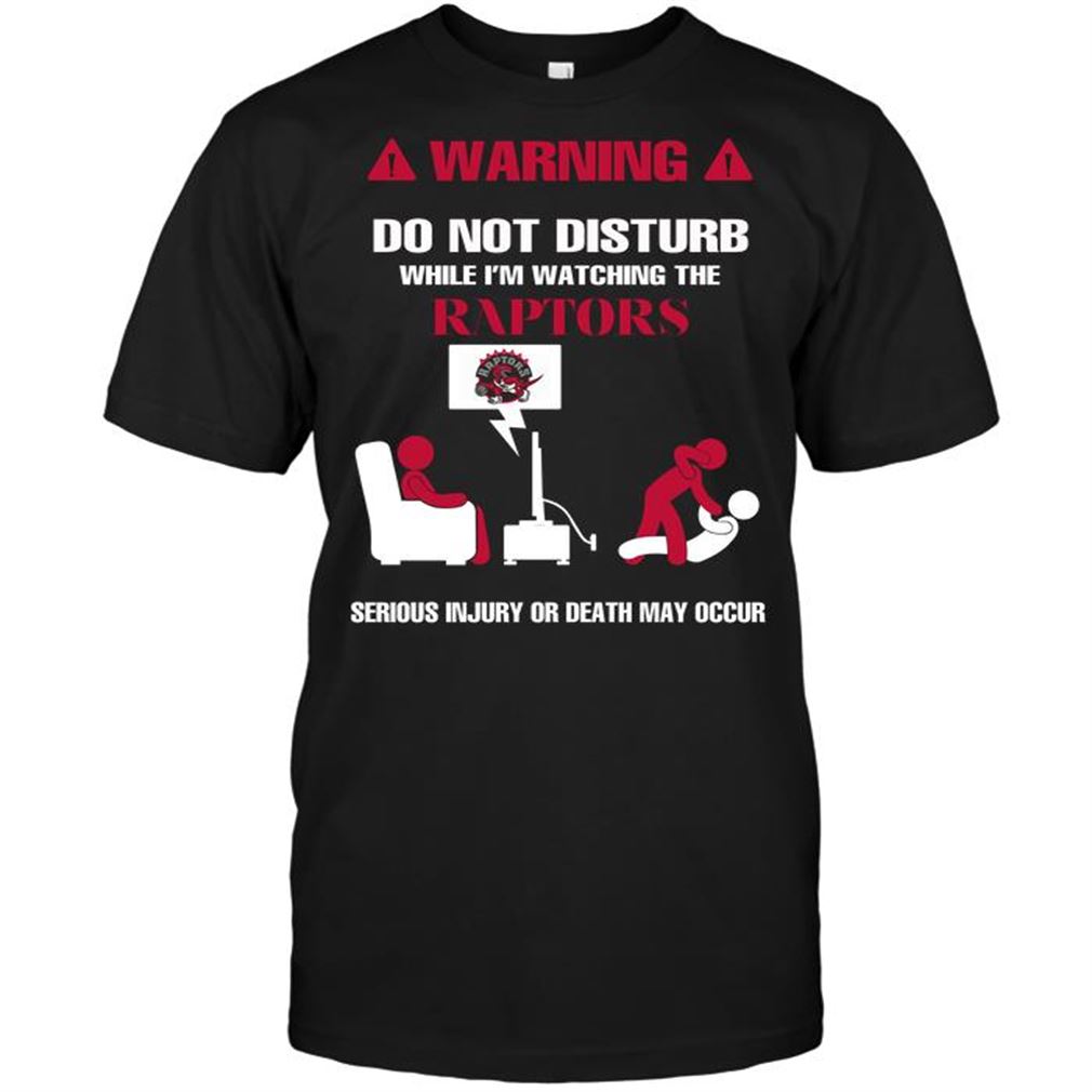 Nba Toronto Raptors Warning Do Not Disturb While Im Watching The Raptors Serious Injury Or Tshirts Hoodie Tank Top Size Up To 5xl