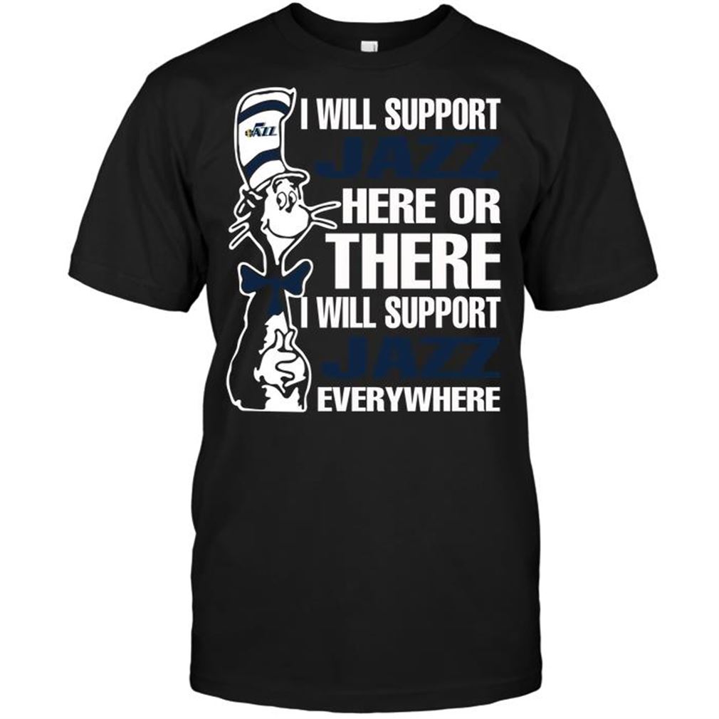 Nba Utah Jazz I Will Support Jazz Here Or There I Will Support Jazz Everywhere Tshirt Hoodie V-neck Size Up To 5xl