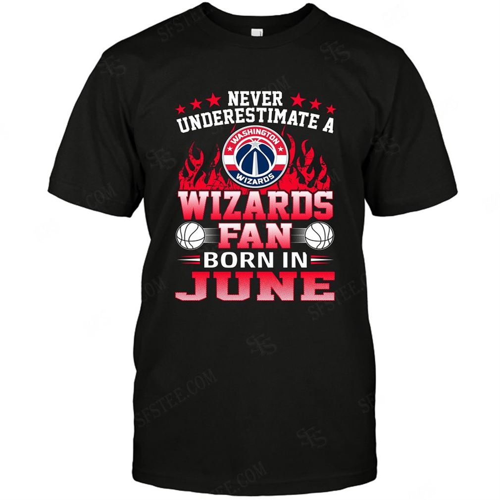 Nba Washington Wizards Never Underestimate Fan Born In June 1 Tshirt Hoodie Tank Top Size Up To 5xl