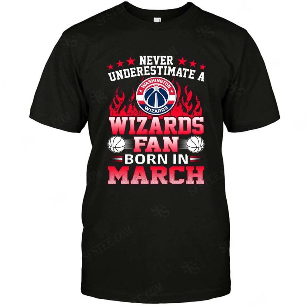 Nba Washington Wizards Never Underestimate Fan Born In March 1 Tee Shirt Hoodie Tank Top Size Up To 5xl