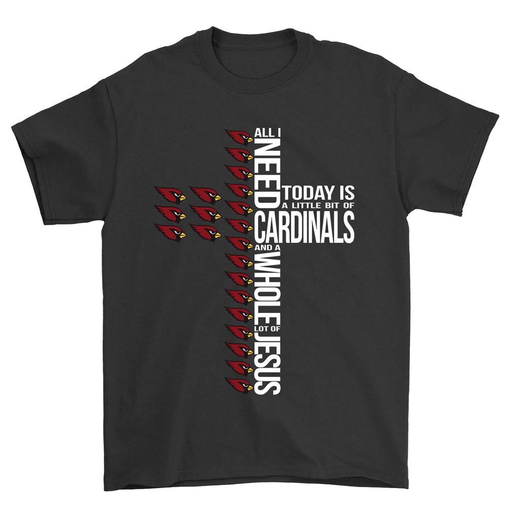 Nfl Arizona Cardinals All I Need To Day Is A Little Bit Of Cardinals And A Whole Lot Of Jesus Tshirt Up To 5xl