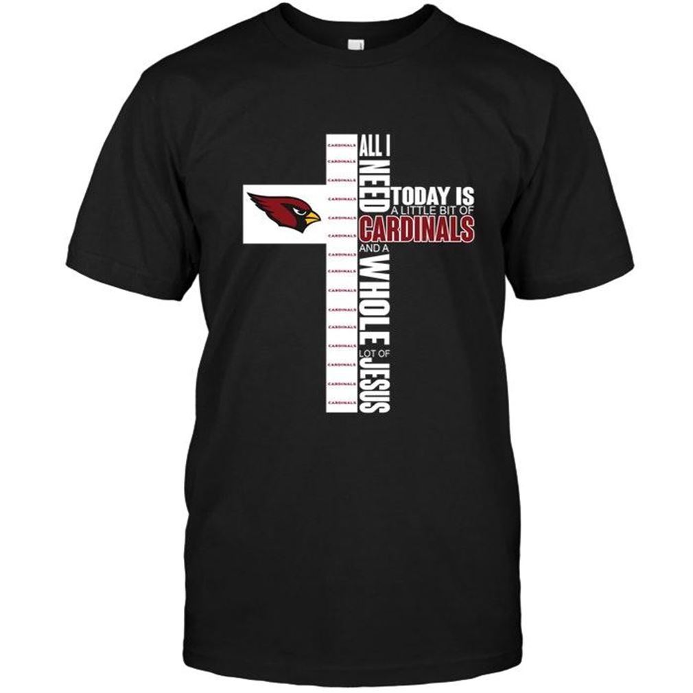 Nfl Arizona Cardinals All I Need Today Is A Little Of Arizona Cardinals And A Whole Lot Of Jesus Shirt Shirt Up To 5xl