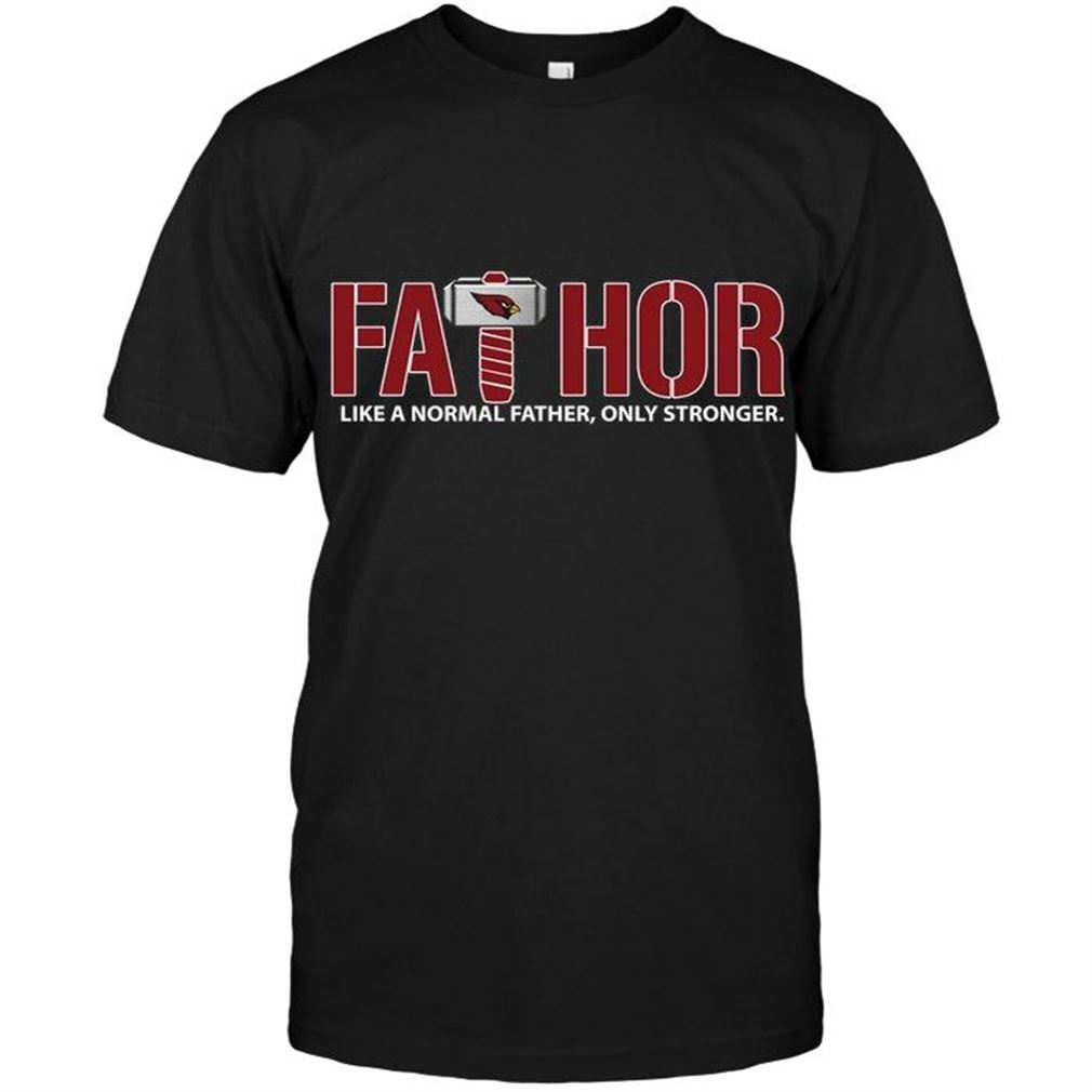 Nfl Arizona Cardinals Fathor Arizona Cardinals Like Normal Father Only Stronger Shirt T Shirt Up To 5xl