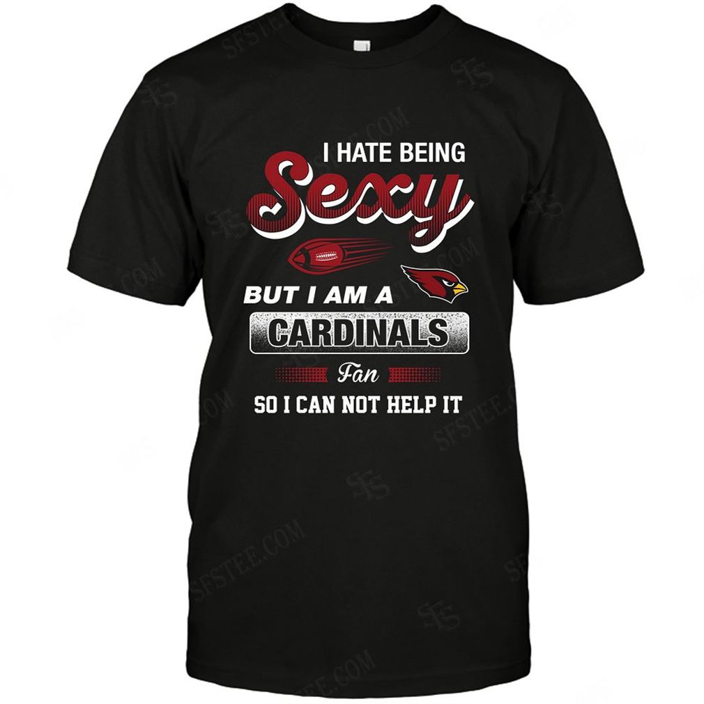 Nfl Arizona Cardinals I Hate Being Sexy Shirts Up To 5xl