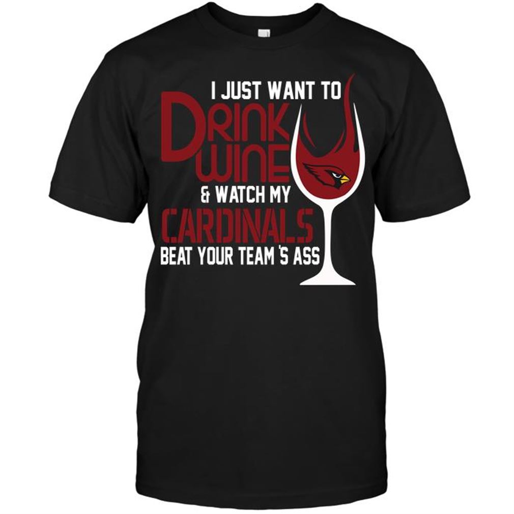 Nfl Arizona Cardinals I Just Want To Drink Wine Watch My Arizona Cardinals Beat Your Teams Ass Tshirt Up To 5xl